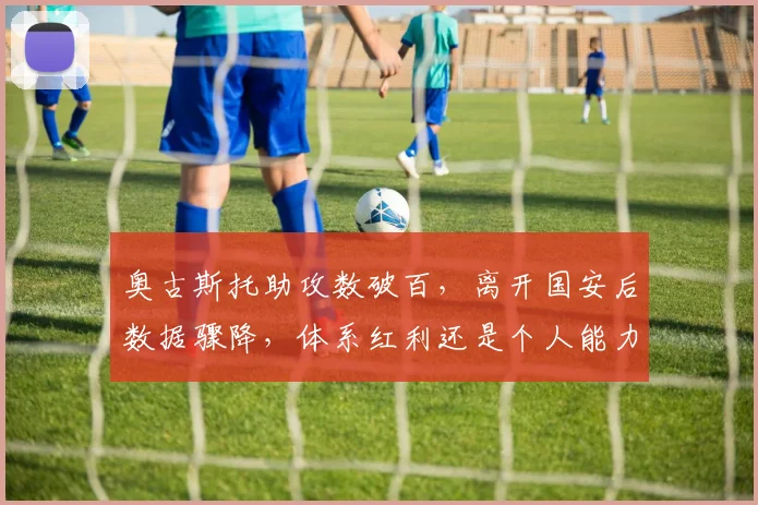 奥古斯托助攻数破百，离开国安后数据骤降，体系红利还是个人能力？