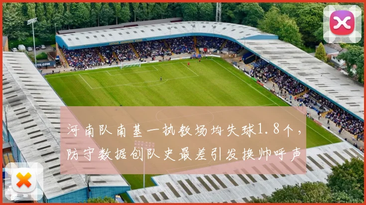 河南队南基一执教场均失球1.8个，防守数据创队史最差引发换帅呼声